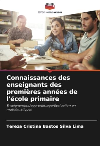 Connaissances des enseignants des premières années de l'école primaire: Enseignement/apprentissage/évaluation en mathématiques von Editions Notre Savoir
