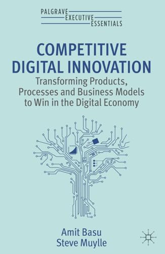 Competitive Digital Innovation: Transforming Products, Processes and Business Models to Win in the Digital Economy (Palgrave Executive Essentials) von Palgrave Macmillan