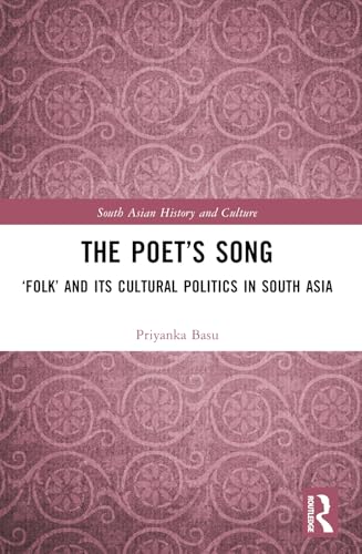 The Poet’s Song: 'Folk' and its Cultural Politics in South Asia (South Asian History and Culture) von Routledge India