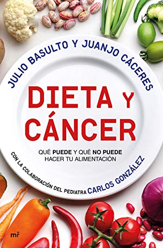 Dieta y cáncer: Qué puede y qué no puede hacer tu alimentación. Con la colaboración del pediatra Carlos González Dieta y cáncer: Qué puede y qué no puede hacer tu alimentación. Con la colaboración del pediatra Carlos González