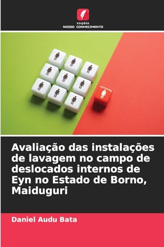 Avaliação das instalações de lavagem no campo de deslocados internos de Eyn no Estado de Borno, Maiduguri von Edições Nosso Conhecimento