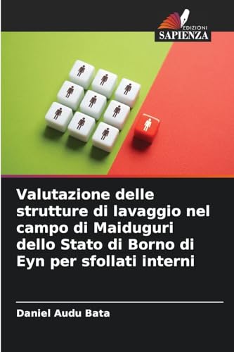 Valutazione delle strutture di lavaggio nel campo di Maiduguri dello Stato di Borno di Eyn per sfollati interni von Edizioni Sapienza