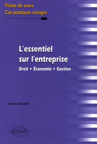 L'essentiel sur l'entreprise. Droit - Économie - Gestion. Fiches de cours et cas pratiques corrigés von ELLIPSES