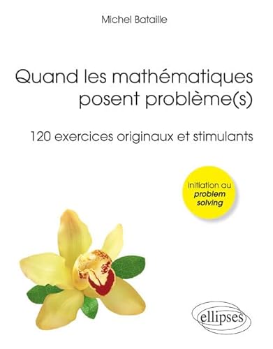 Quand les mathématiques posent problème(s) (120 exercices originaux et stimulants) (Olympiades, Licence, Concours) (Références sciences) von ELLIPSES