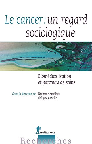 Le cancer : un regard sociologique: Biomédicalisation et parcours de soins