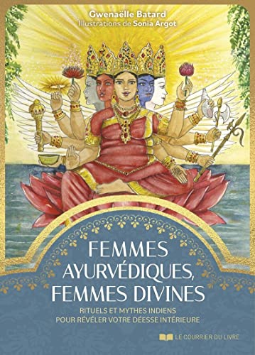 Femmes ayurvédiques, femmes divines - Rituels et mythes indiens pour révéler votre déesse intérieure von COURRIER LIVRE