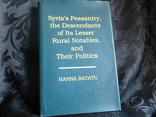 Syria's Peasantry, the Descendants of Its Lesser Rural Notables, and Their Politics Syria's Peasantry, the Descendants of Its Lesser Rural Notables, and Their Politics