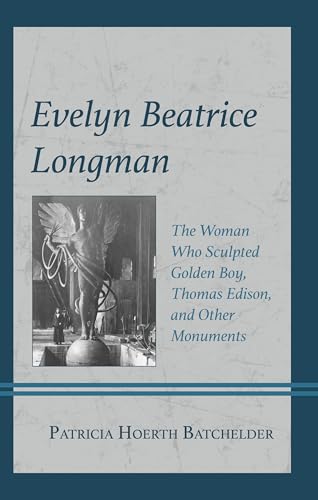 Evelyn Beatrice Longman: The Woman Who Sculpted Golden Boy, Thomas Edison, and Other Monuments von Rowman & Littlefield Publishers