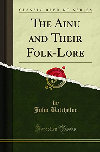The Ainu and Their Folk-Lore (Classic Reprint)