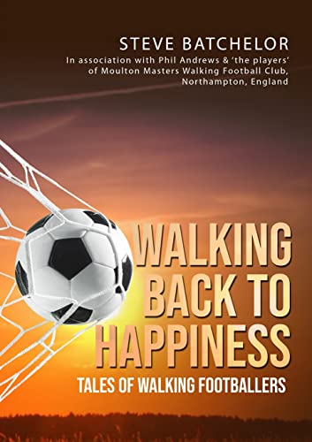 Walking Back to Happiness: Tales of Walking Footballers von Steve Batchelor