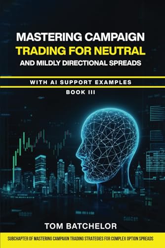 Mastering Campaign Trading for Neutral and Mildly Directional Spreads: with AI Support Examples. von Independently published