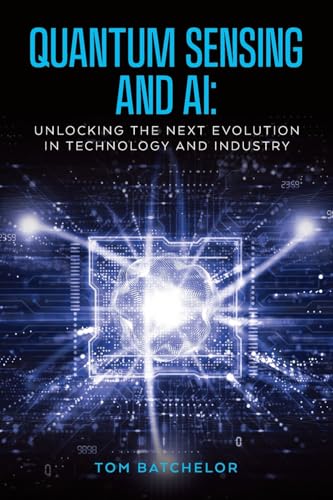 Quantum Sensing and AI: Unlocking the Next Evolution In Technology and Industry von Palmetto Publishing