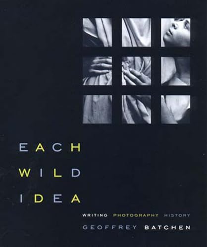 Each Wild Idea: Writing, Photography, History (The MIT Press)