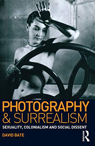 Photography and Surrealism: Sexuality, Colonialism and Social Dissent