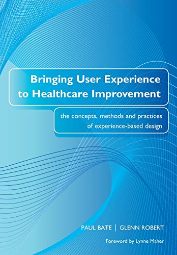 Bringing User Experience to Healthcare Improvement: The Concepts, Methods and Practices of Experience-based Design von CRC Press