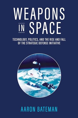 Weapons in Space: Technology, Politics, and the Rise and Fall of the Strategic Defense Initiative von The MIT Press