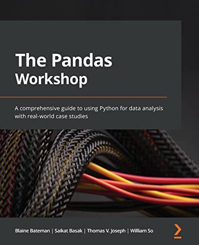 The Pandas Workshop: A comprehensive guide to using Python for data analysis with real-world case studies von Packt Publishing