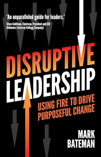 Disruptive Leadership: Using fire to drive purposeful change