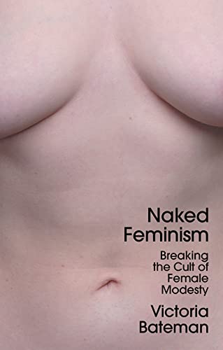 Naked Feminism: Breaking the Cult of Female Modesty von Wiley John + Sons