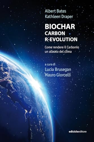 Biochar. Carbon r-evolution. Come rendere il carbonio un alleato del clima (Ossigeno) von Ediciclo