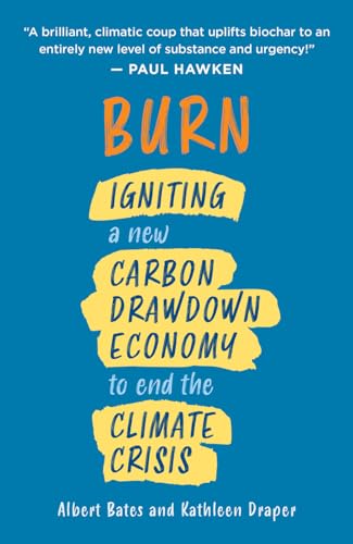 Burn: Igniting a New Carbon Drawdown Economy to End the Climate Crisis Burn: Igniting a New Carbon Drawdown Economy to End the Climate Crisis