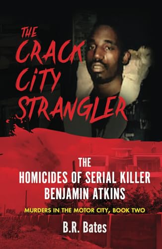 THE CRACK CITY STRANGLER: The Homicides of Serial Killer Benjamin Atkins (Murders in the Motor City Series, Band 2) von WildBlue Press