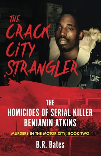 THE CRACK CITY STRANGLER: The Homicides of Serial Killer Benjamin Atkins (Murders in the Motor City Series, Band 2) von WildBlue Press