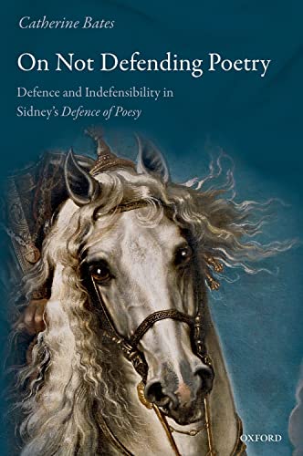 On Not Defending Poetry: Defence and Indefensibility in Sidney's Defence of Poesy von Oxford University Press