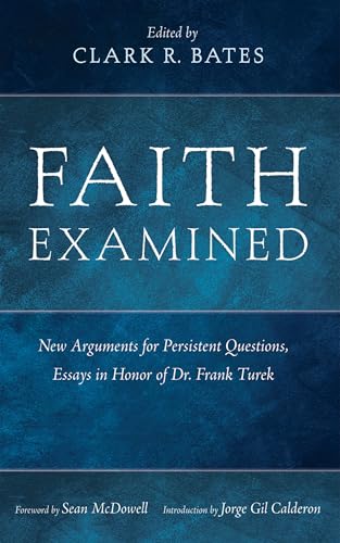 Faith Examined: New Arguments for Persistent Questions, Essays in Honor of Dr. Frank Turek von Wipf and Stock