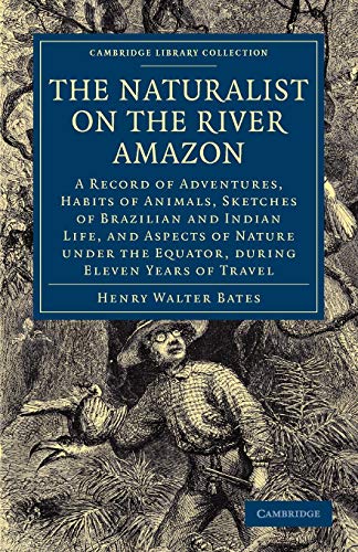 The Naturalist on the River Amazon: A Record of Adventures, Habits of Animals, Sketches of Brazilian and Indian Life, and Aspects of Nature under the ... Library Collection - Life Sciences)