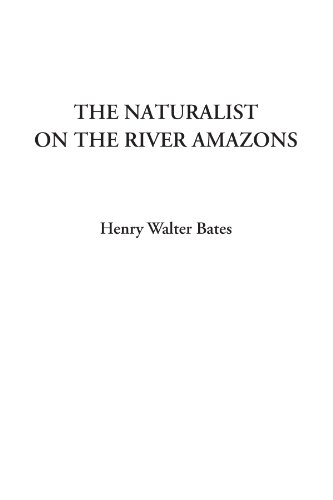 The Naturalist on the River Amazons The Naturalist on the River Amazons
