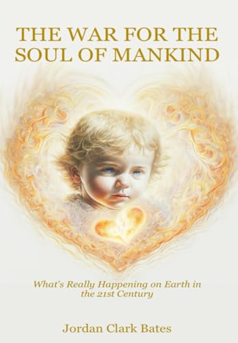 The War for the Soul of Mankind: What’s Really Happening on Earth in the 21st Century von Independently published