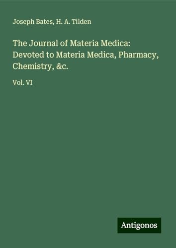 The Journal of Materia Medica: Devoted to Materia Medica, Pharmacy, Chemistry, &c.: Vol. VI von Antigonos Verlag