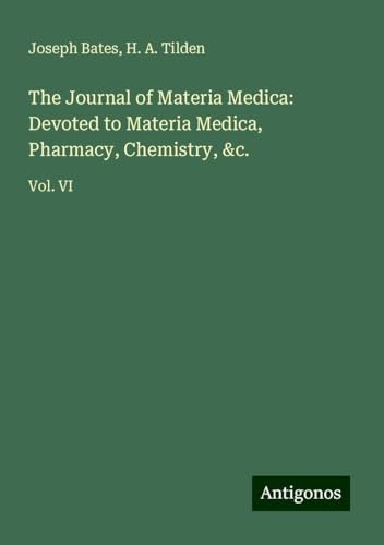 The Journal of Materia Medica: Devoted to Materia Medica, Pharmacy, Chemistry, &c.: Vol. VI von Antigonos Verlag