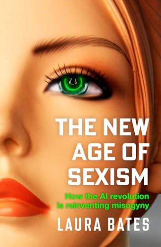 The New Age of Sexism: How the AI Revolution is Reinventing Misogyny The New Age of Sexism: How the AI Revolution is Reinventing Misogyny von Simon + Schuster UK