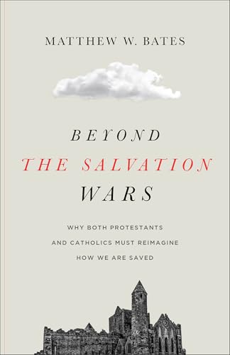 Beyond the Salvation Wars: Why Both Protestants and Catholics Must Reimagine How We Are Saved Beyond the Salvation Wars: Why Both Protestants and Catholics Must Reimagine How We Are Saved von Baker Books, a division of Baker Publishing Group