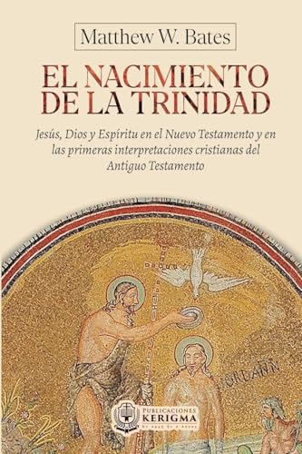 El nacimiento de la Trinidad:: Jesús, Dios y Espíritu en el Nuevo Testamento y en las primeras interpretaciones cristianas del Antiguo Testamento von Publicaciones Kerigma