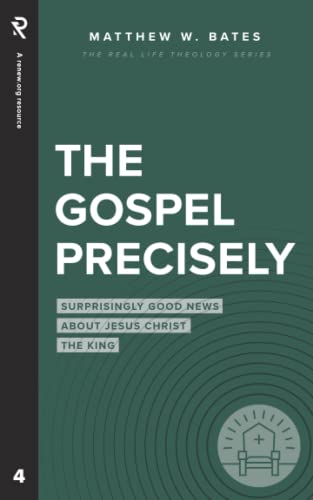 The Gospel Precisely: Surprisingly Good News About Jesus Christ the King (Real Life Theology) The Gospel Precisely: Surprisingly Good News About Jesus Christ the King (Real Life Theology)