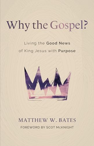 Why the Gospel?: Living the Good News of King Jesus With Purpose
