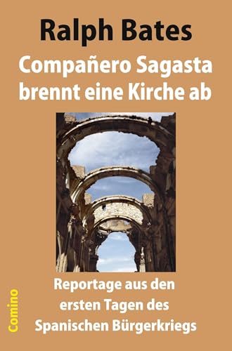 Compañero Sagasta brennt eine Kirche ab: Reportage aus den ersten Tagen des Spanischen Bürgerkriegs Compañero Sagasta brennt eine Kirche ab: Reportage aus den ersten Tagen des Spanischen Bürgerkriegs
