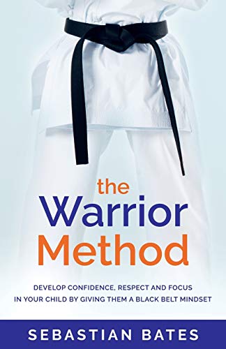 The Warrior Method: Develop Confidence, Respect and Focus in Your Child by Giving Them a Black Belt Mindset. von Rethink Press