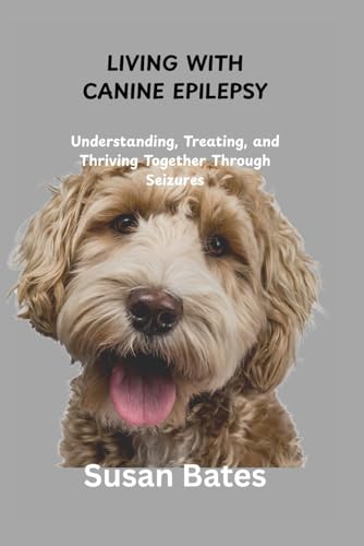 LIVING WITH CANINE EPILEPSY: Understanding, Treating, and Thriving Together Through Seizures von Independently published
