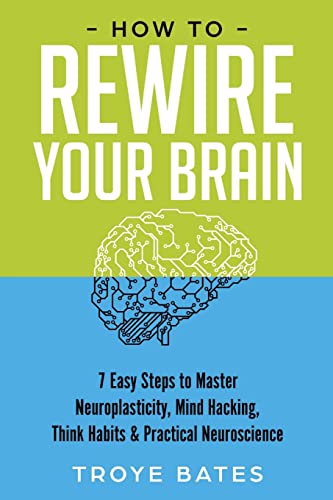 How to Rewire Your Brain: 7 Easy Steps to Master Neuroplasticity, Mind Hacking, Think Habits & Practical Neuroscience von Lulu