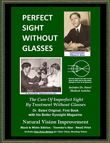 Perfect Sight Without Glasses - The Cure Of Imperfect Sight By Treatment Without Glasses - Dr. Bates Original, First Book: Smaller Print - Traveler's ... Vision Improvement (Black & White Edition)