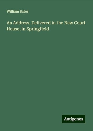 An Address, Delivered in the New Court House, in Springfield von Antigonos Verlag
