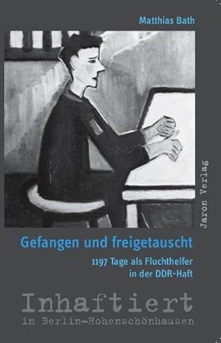 Gefangen und freigetauscht: 1197 Tage als Fluchthelfer in der DDR-Haft: 1197 Tage als Fluchthelfer in der DDR-Haft. Hrsg. v. d. Stiftung Gedenkstätte ... (Inhaftiert in Berlin-Hohenschönhausen)