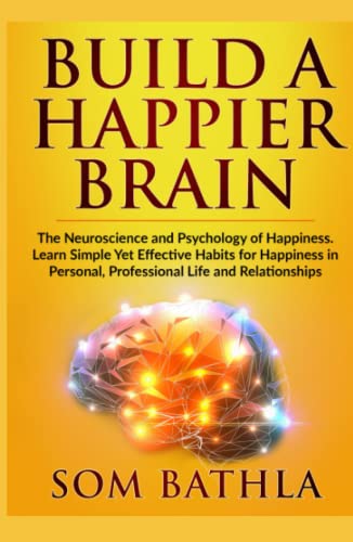 Build A Happier Brain: The Neuroscience and Psychology of Happiness. Learn Simple Yet Effective Habits for Happiness in Personal, Professional Life and Relationships (Power-Up Your Brain, Band 4) von Independently published