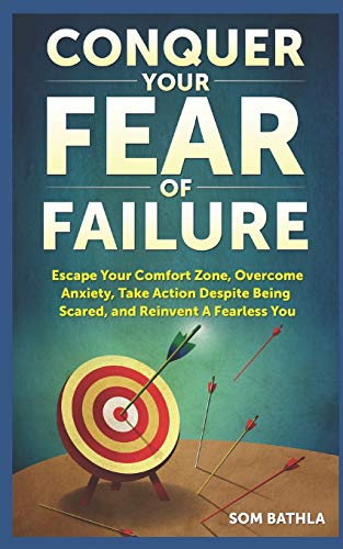 Conquer Your Fear of Failure: Escape Your Comfort Zone, Overcome Anxiety, Take Action Despite Being Scared, and Reinvent A Fearless You (Relaunch Your Life Series, Band 1)