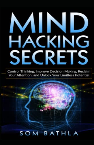 Mind Hacking Secrets: Overcome Self-Sabotaging Thinking, Improve Decision Making, Master Your Focus and Unlock Your Mind’s Limitless Potential (Power-Up Your Brain, Band 6)