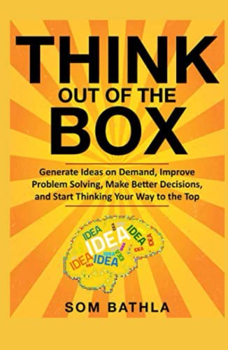 Think Out of The Box: Generate Ideas on Demand, Improve Problem Solving, Make Better Decisions, and Start Thinking Your Way to the Top (Power-Up Your Brain, Band 2) von Independently published